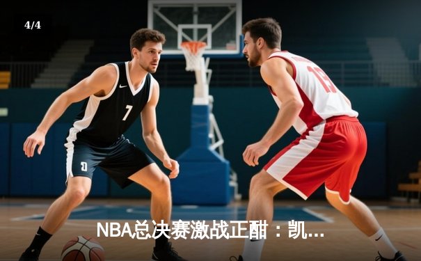 NBA总决赛激战正酣：凯尔特人逆转掀翻掘金，塔图姆狂砍43分创纪录 - 4