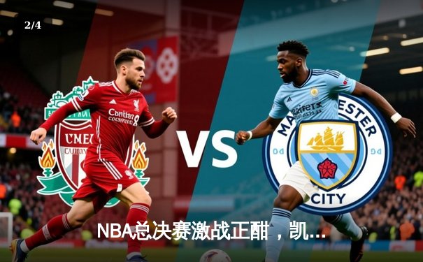 NBA总决赛激战正酣，凯尔特人客场力克独行侠取开门红 - 2